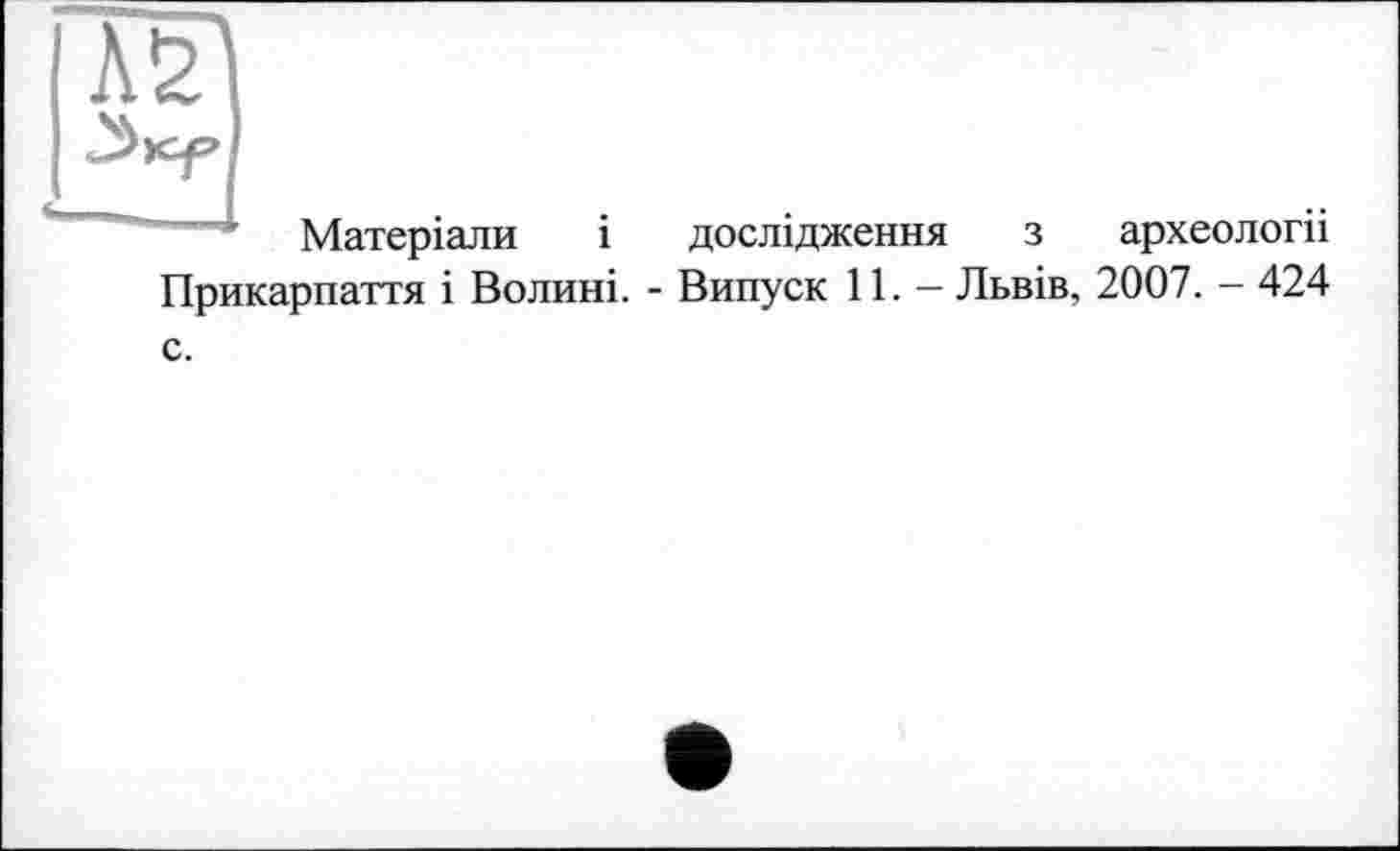 ﻿Матеріали і дослідження з археологіі Прикарпаття і Волині. - Випуск 11. — Львів, 2007. — 424 с.